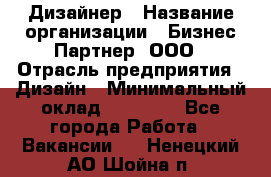 Дизайнер › Название организации ­ Бизнес-Партнер, ООО › Отрасль предприятия ­ Дизайн › Минимальный оклад ­ 25 000 - Все города Работа » Вакансии   . Ненецкий АО,Шойна п.